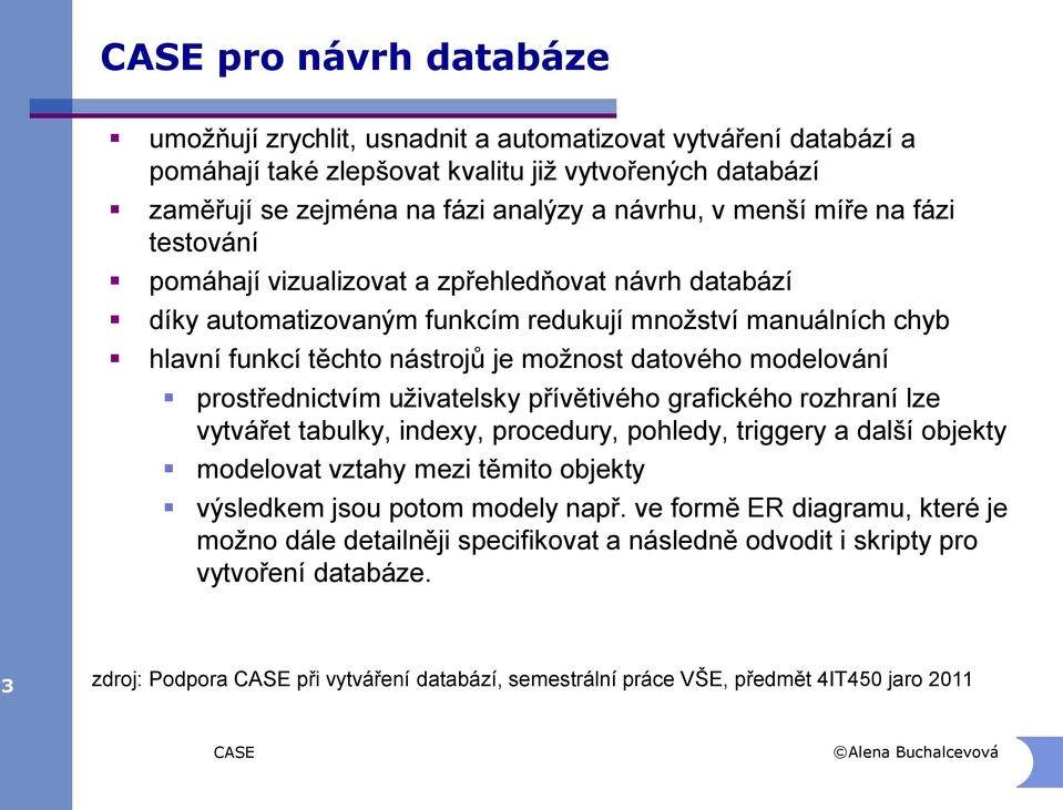 prostřednictvím uživatelsky přívětivého grafického rozhraní lze vytvářet tabulky, indexy, procedury, pohledy, triggery a další objekty modelovat vztahy mezi těmito objekty výsledkem jsou potom modely