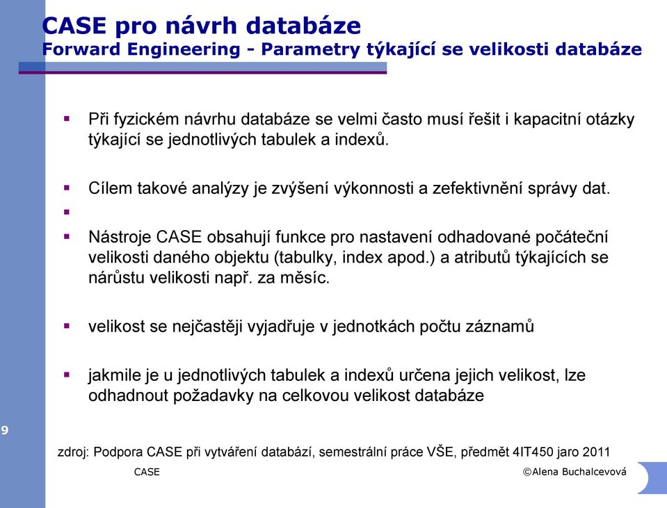 Nástroje obsahují funkce pro nastavení odhadované počáteční velikosti daného objektu (tabulky, index apod.) a atributů týkajících se nárůstu velikosti např. za měsíc.