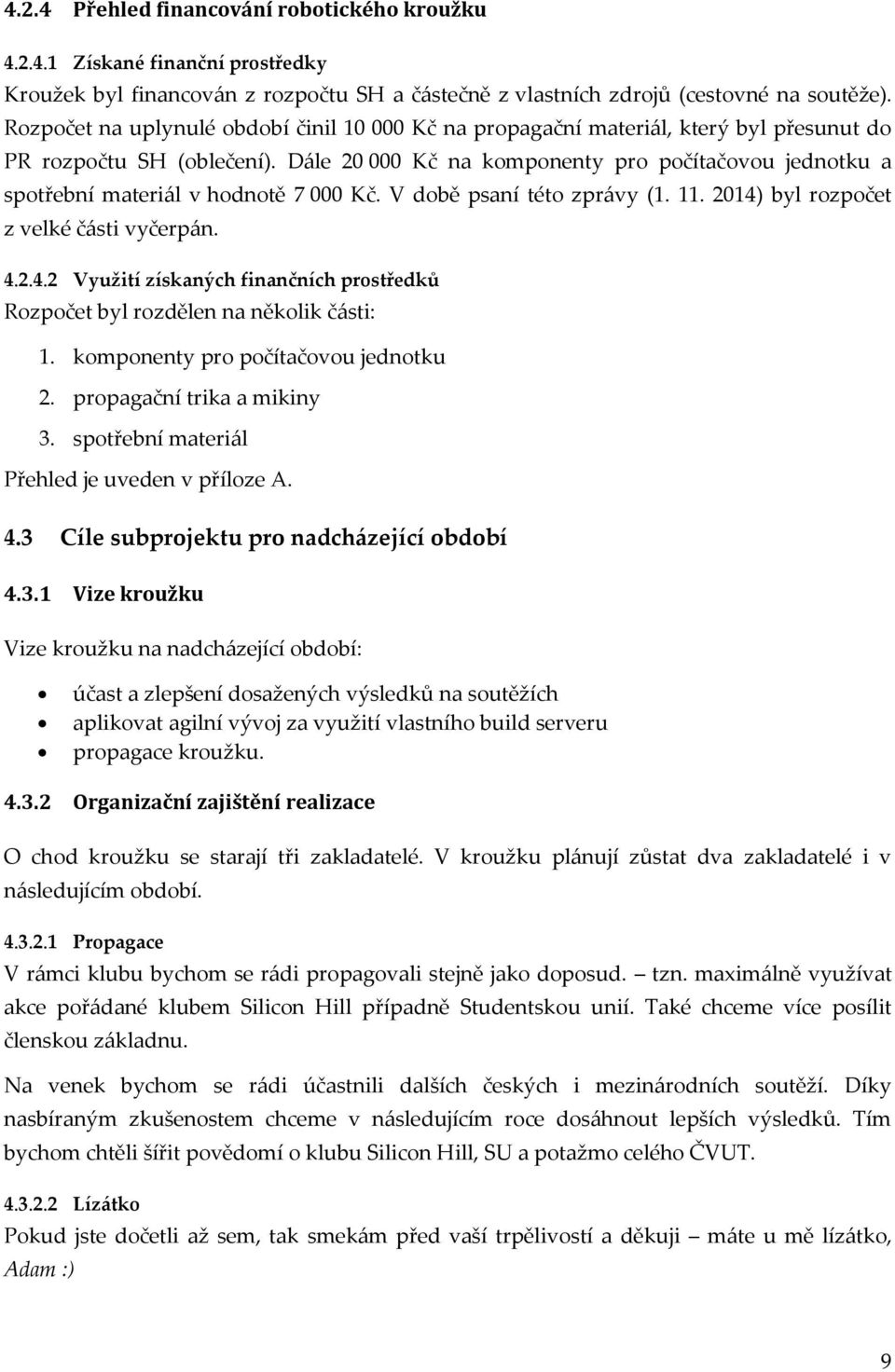 Dále 20 000 Kč na komponenty pro počítačovou jednotku a spotřební materiál v hodnotě 7 000 Kč. V době psaní této zprávy (1. 11. 2014)