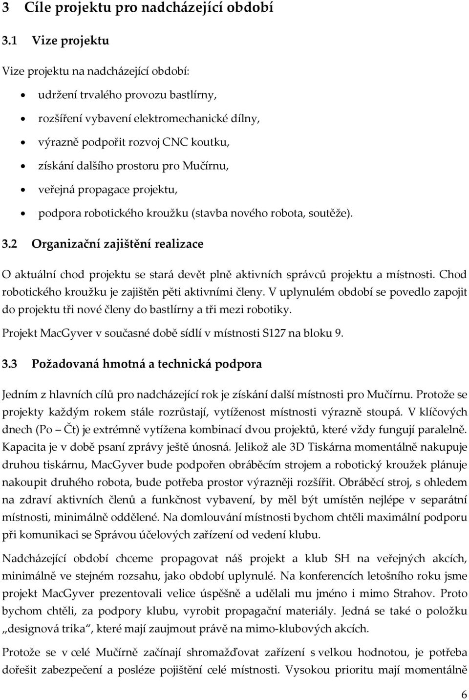 Mučírnu, veřejná propagace projektu, podpora robotického kroužku (stavba nového robota, soutěže). 3.