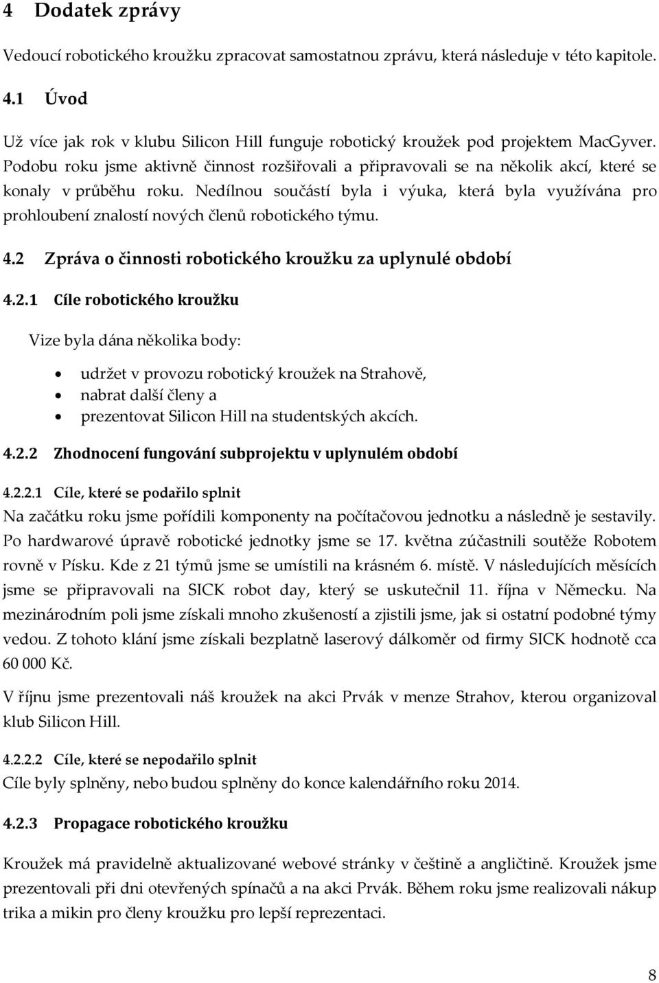 Podobu roku jsme aktivně činnost rozšiřovali a připravovali se na několik akcí, které se konaly v průběhu roku.