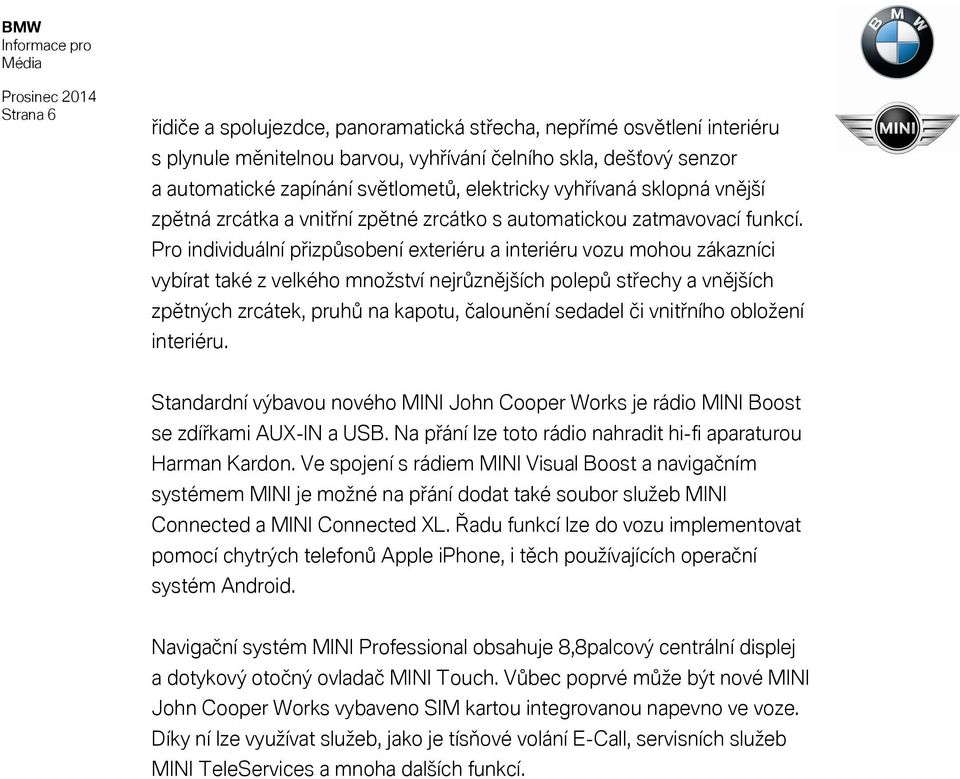 Pro individuální přizpůsobení exteriéru a interiéru vozu mohou zákazníci vybírat také z velkého množství nejrůznějších polepů střechy a vnějších zpětných zrcátek, pruhů na kapotu, čalounění sedadel