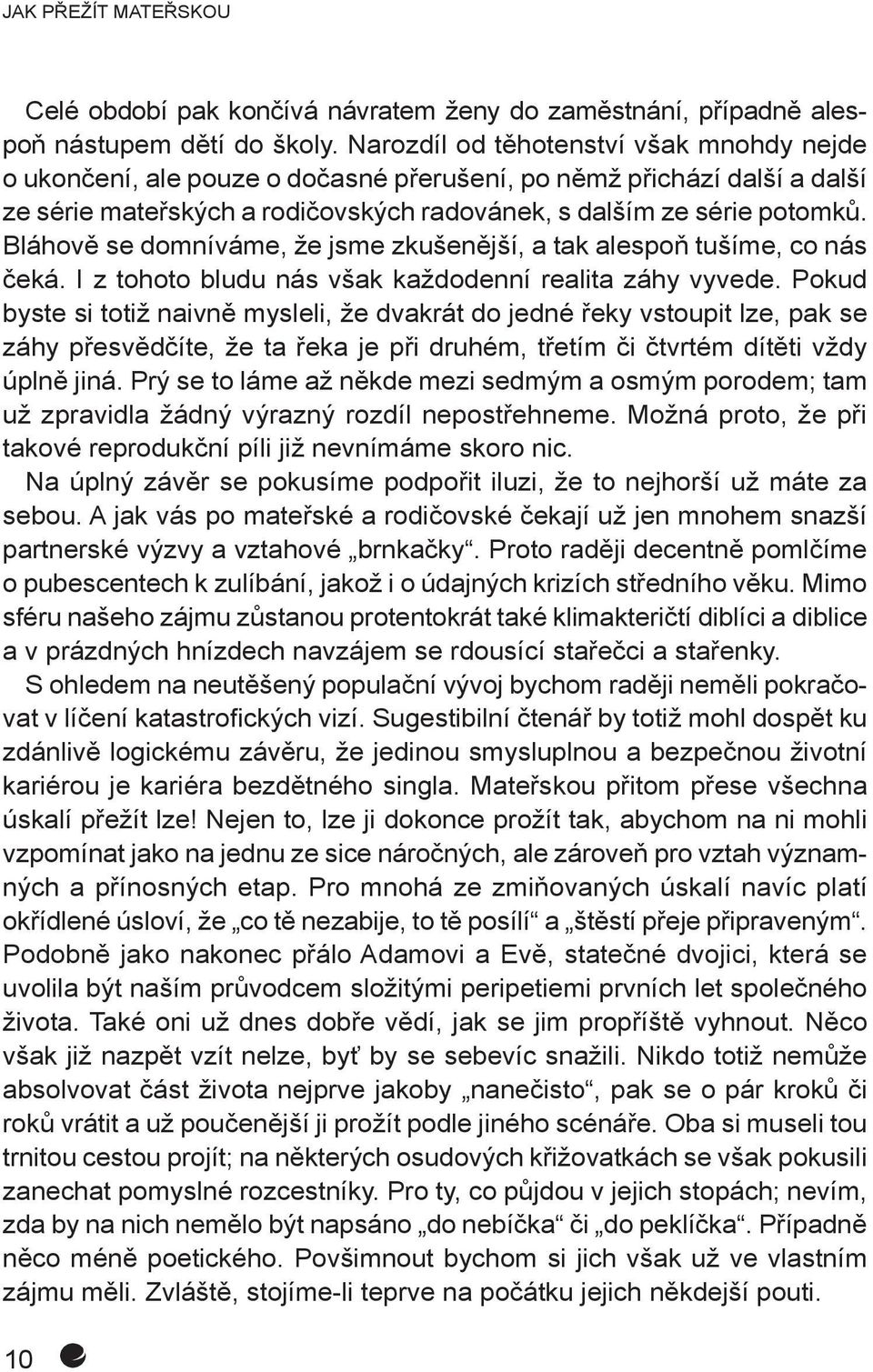 Bláhově se domníváme, že jsme zkušenější, a tak alespoň tušíme, co nás čeká. I z tohoto bludu nás však každodenní realita záhy vyvede.