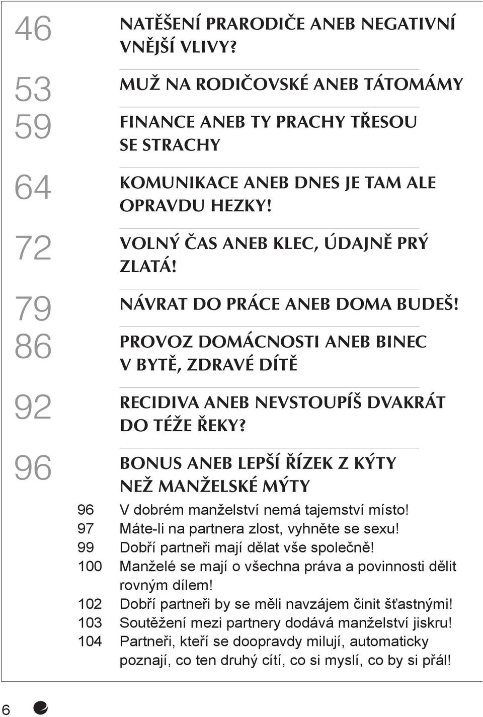 BONUS ANEB LEPŠÍ ŘÍZEK Z KÝTY NEŽ MANŽELSKÉ MÝTY 96 V dobrém manželství nemá tajemství místo! 97 Máte-li na partnera zlost, vyhněte se sexu! 99 Dobří partneři mají dělat vše společně!