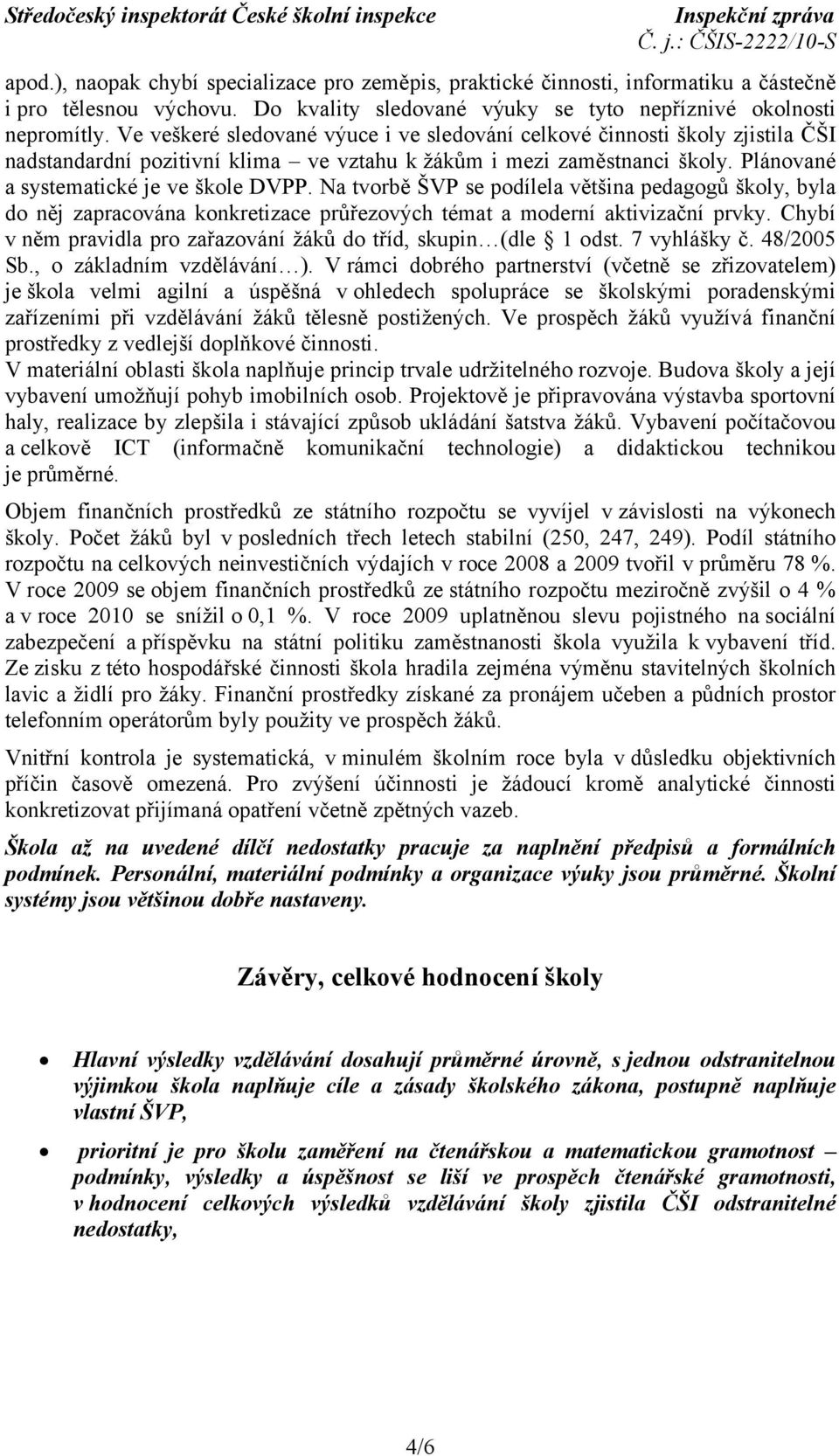 Na tvorbě ŠVP se podílela většina pedagogů školy, byla do něj zapracována konkretizace průřezových témat a moderní aktivizační prvky.