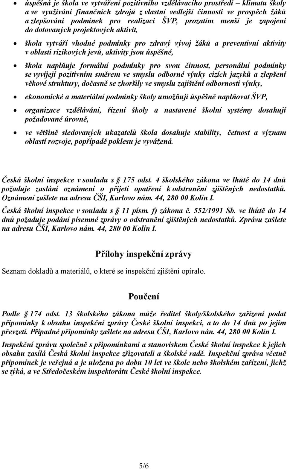 naplňuje formální podmínky pro svou činnost, personální podmínky se vyvíjejí pozitivním směrem ve smyslu odborné výuky cizích jazyků a zlepšení věkové struktury, dočasně se zhoršily ve smyslu