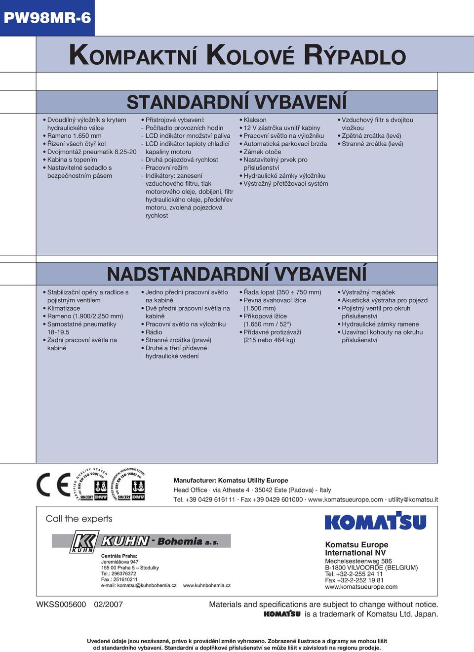 chladicí kapaliny motoru - Druhá pojezdová rychlost - Pracovní režim - Indikátory: zanesení vzduchového filtru, tlak motorového oleje, dobíjení, filtr hydraulického oleje, předehřev motoru, zvolená