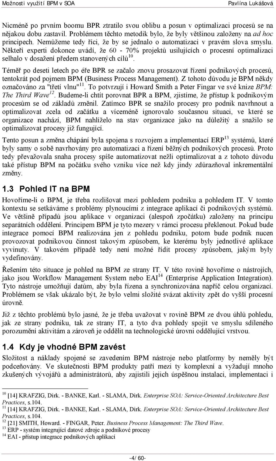 Někteří experti dokonce uvádí, že 60-70% projektů usilujících o procesní optimalizaci selhalo v dosažení předem stanovených cílů 10.