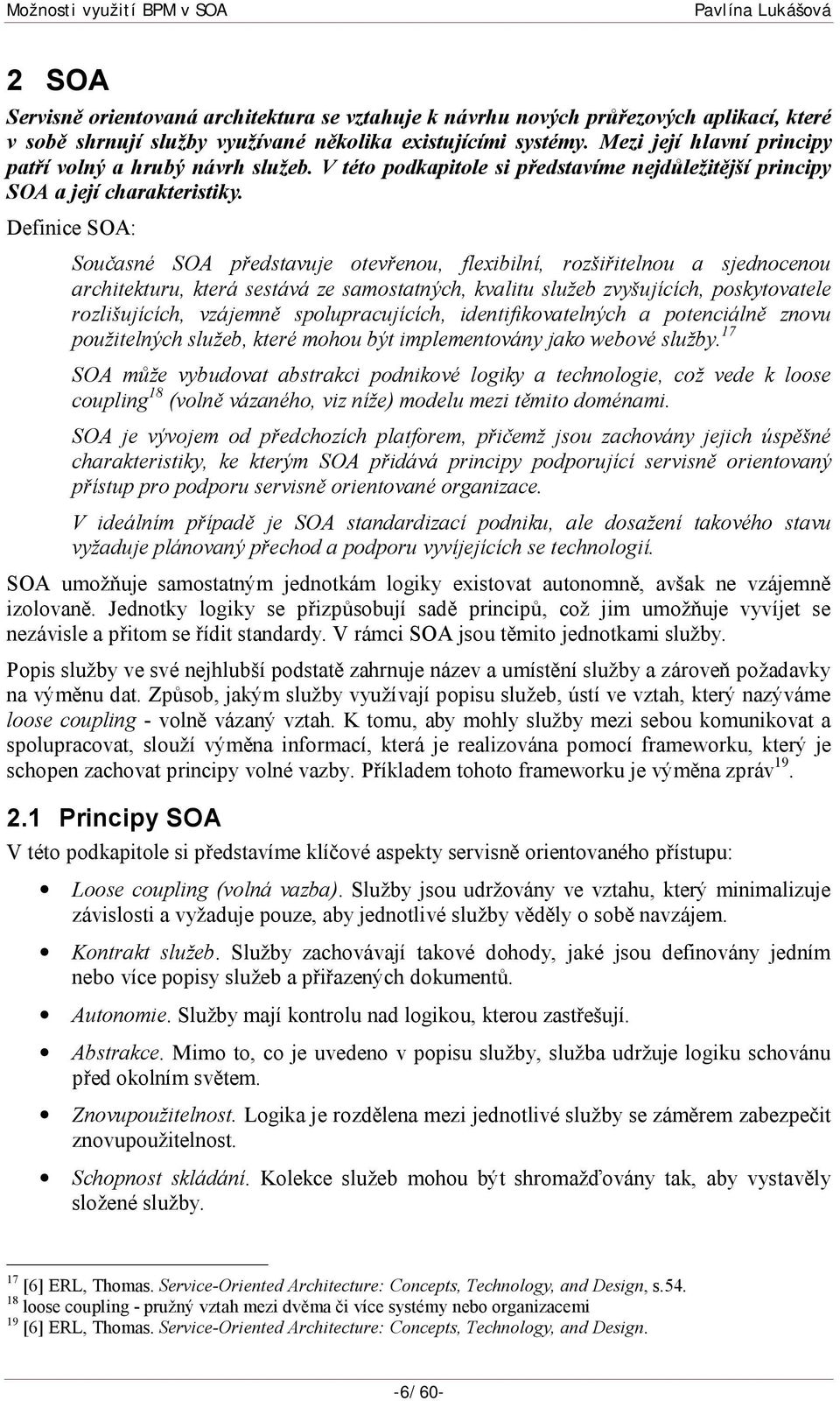 Definice SOA: Současné SOA představuje otevřenou, flexibilní, rozšiřitelnou a sjednocenou architekturu, která sestává ze samostatných, kvalitu služeb zvyšujících, poskytovatele rozlišujících,