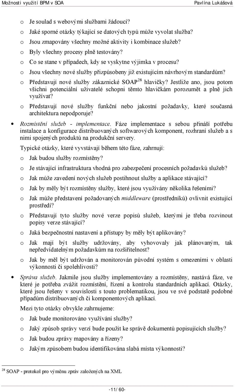 o Představují nové služby zákaznické SOAP 28 hlavičky? Jestliže ano, jsou potom všichni potenciální uživatelé schopni těmto hlavičkám porozumět a plně jich využívat?