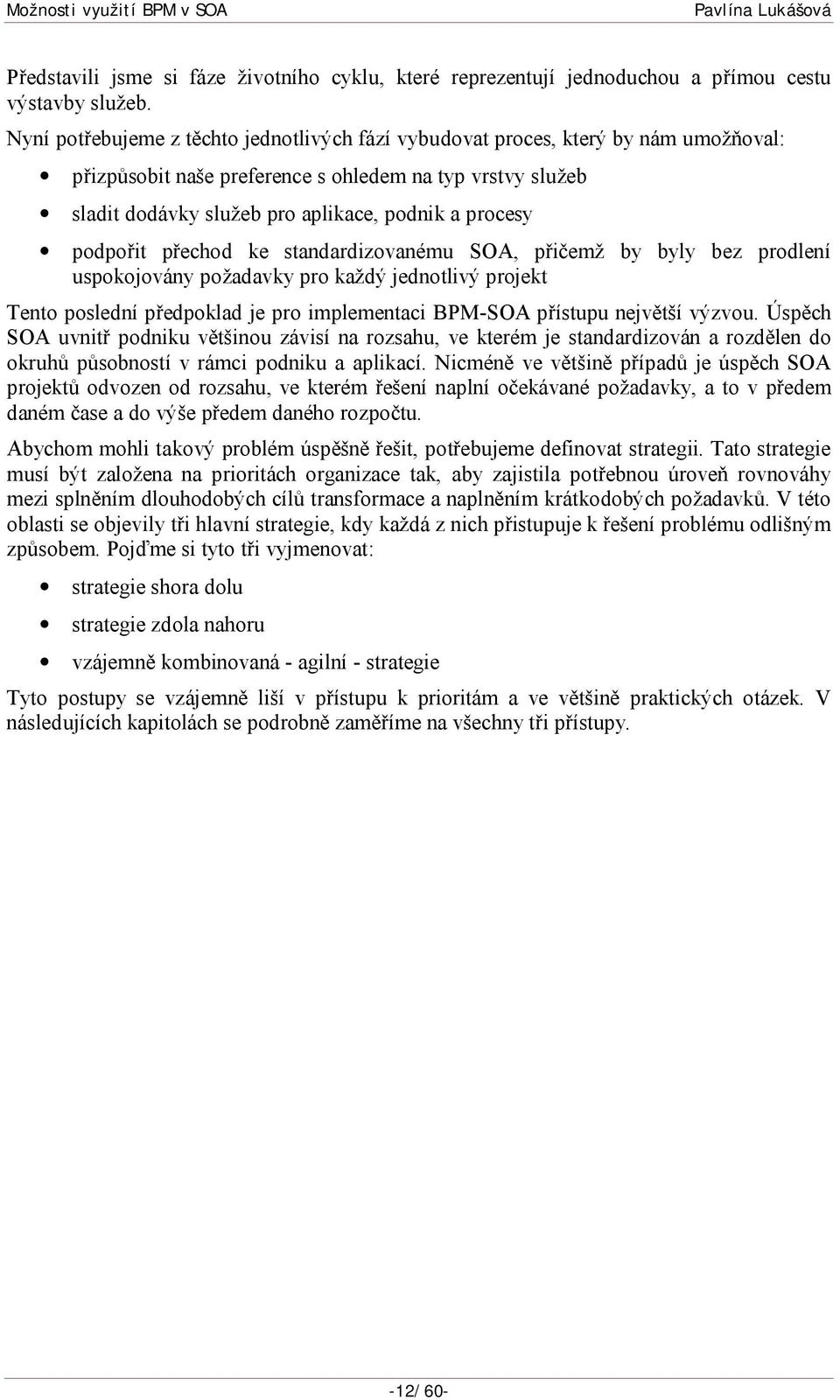 podpořit přechod ke standardizovanému SOA, přičemž by byly bez prodlení uspokojovány požadavky pro každý jednotlivý projekt Tento poslední předpoklad je pro implementaci BPM-SOA přístupu největší