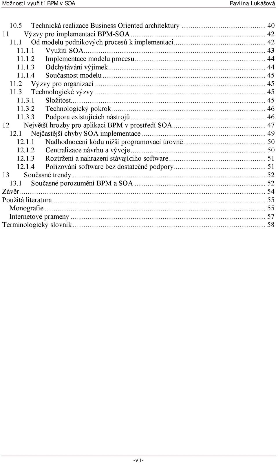 ..46 12 Největší hrozby pro aplikaci BPM v prostředí SOA...47 12.1 Nejčastější chyby SOA implementace...49 12.1.1 Nadhodnocení kódu nižší programovací úrovně...50 12.1.2 Centralizace návrhu a vývoje.