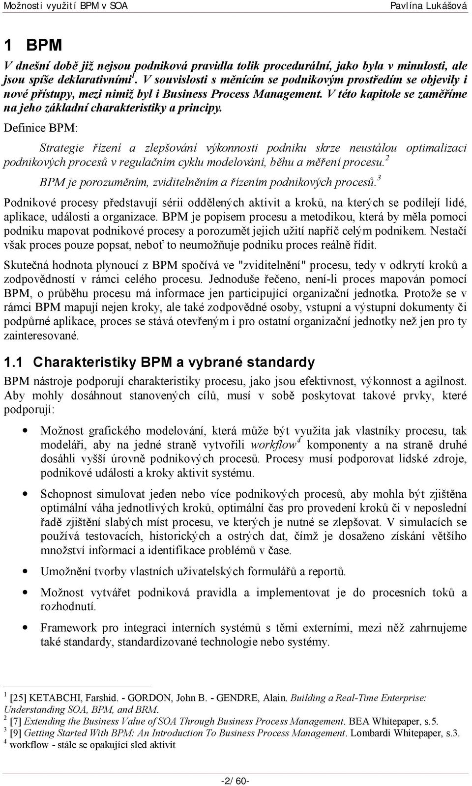 Definice BPM: Strategie řízení a zlepšování výkonnosti podniku skrze neustálou optimalizaci podnikových procesů v regulačním cyklu modelování, běhu a měření procesu.