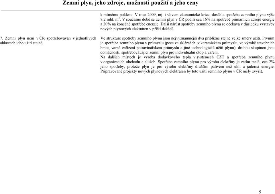 Další nárůst spotřeby zemního plynu se očekává v důsledku výstavby nových plynových elektráren v příští dekádě. 7. Zemní plyn není v ČR spotřebováván v jednotlivých oblastech jeho užití stejně.