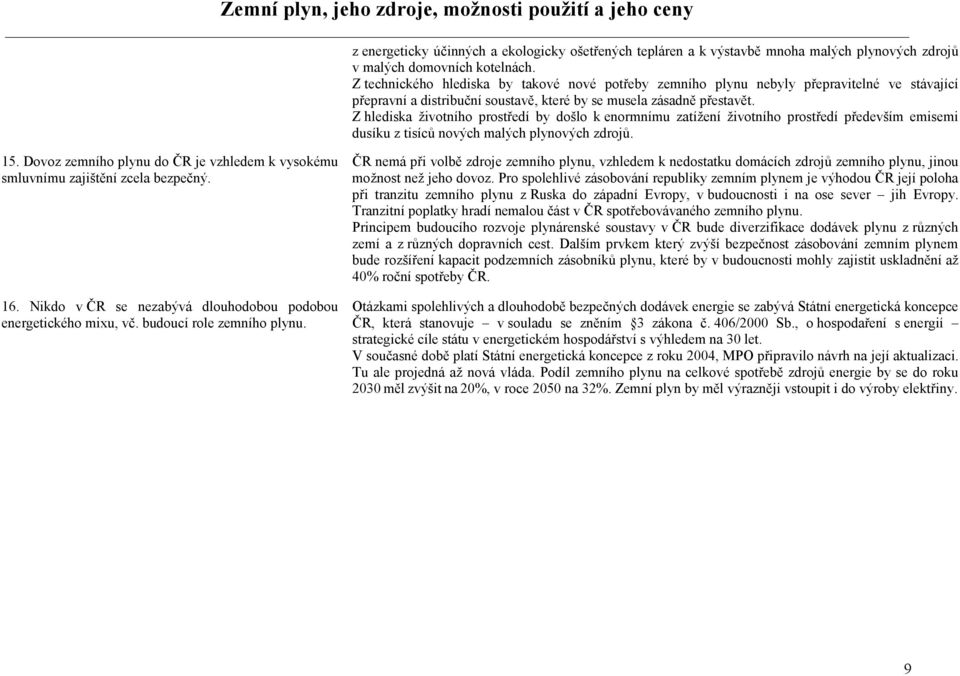 Z hlediska životního prostředí by došlo k enormnímu zatížení životního prostředí především emisemi dusíku z tisíců nových malých plynových zdrojů. 15.
