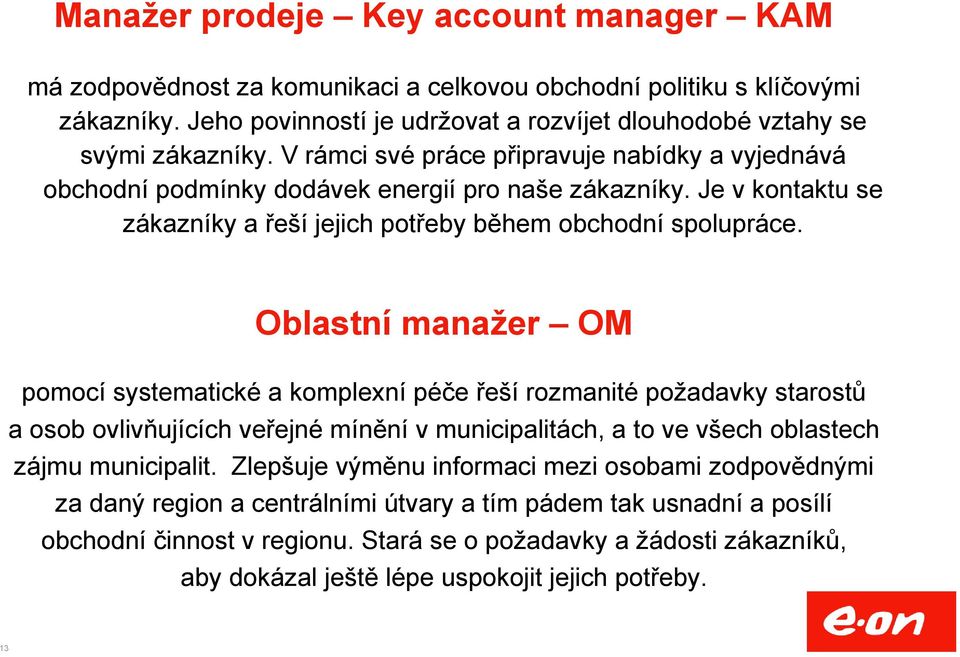 Oblastní manažer OM pomocí systematické a komplexní péče řeší rozmanité požadavky starostů a osob ovlivňujících veřejné mínění v municipalitách, a to ve všech oblastech zájmu municipalit.