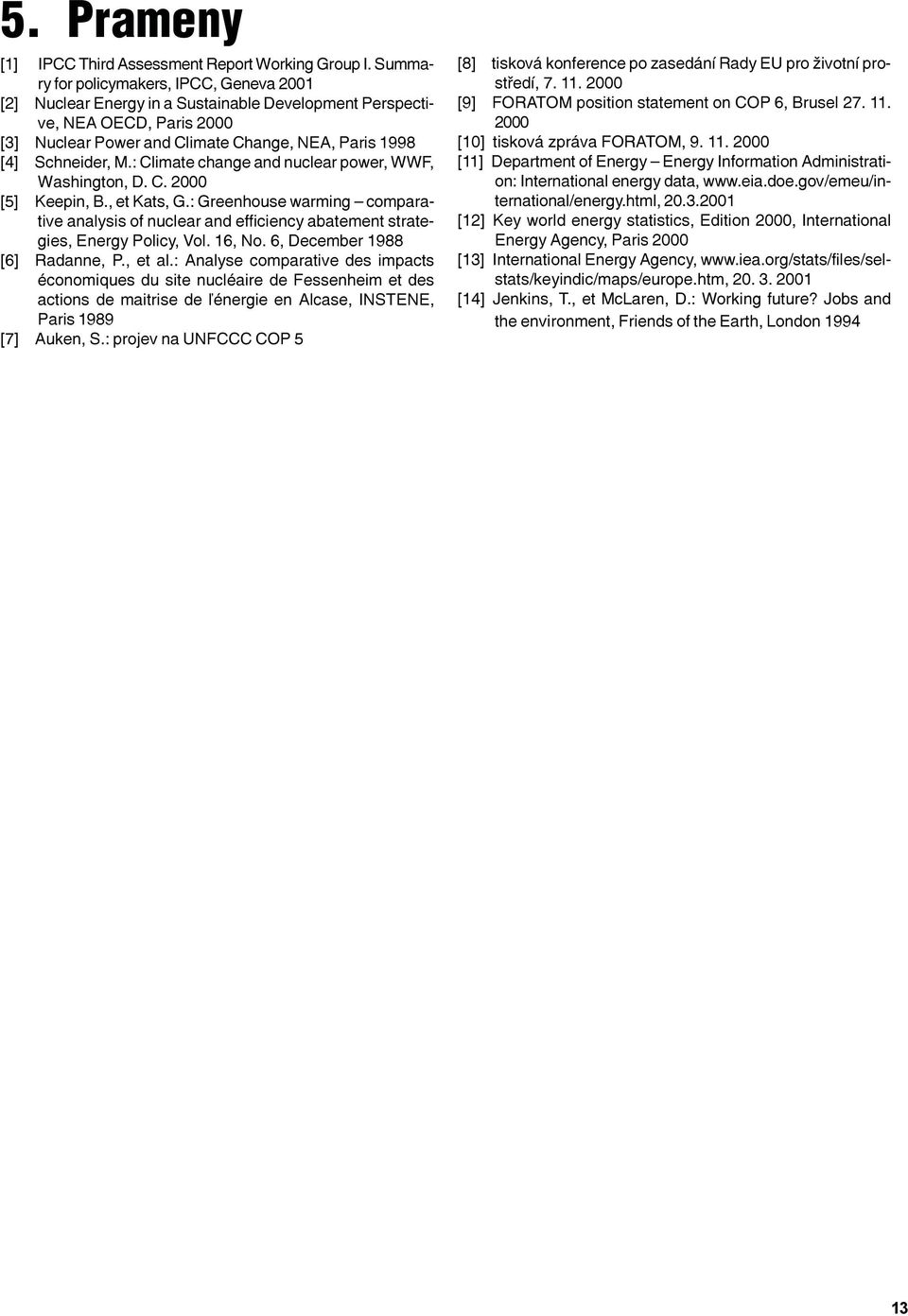 : Climate change and nuclear power, WWF, Washington, D. C. 2000 [5] Keepin, B., et Kats, G.: Greenhouse warming comparative analysis of nuclear and efficiency abatement strategies, Energy Policy, Vol.