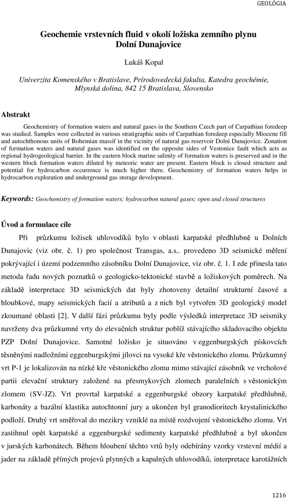 Samples were collected in various stratigraphic units of Carpathian foredeep especially Miocene fill and autochthonous units of Bohemian massif in the vicinity of natural gas reservoir Dolni