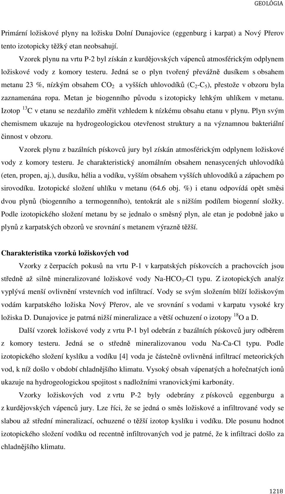 Jedná se o plyn tvořený převážně dusíkem s obsahem metanu 23 %, nízkým obsahem CO 2 a vyšších uhlovodíků (C 2 -C 5 ), přestože v obzoru byla zaznamenána ropa.