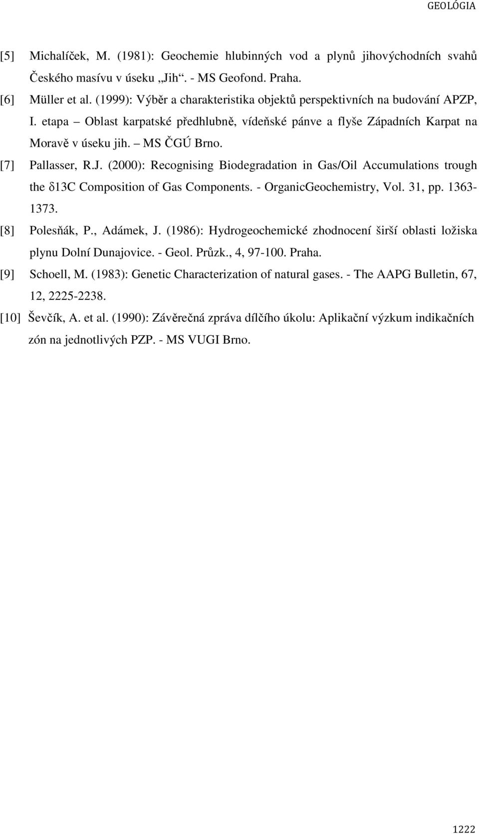 [7] Pallasser, R.J. (2000): Recognising Biodegradation in Gas/Oil Accumulations trough the δ13c Composition of Gas Components. - OrganicGeochemistry, Vol. 31, pp. 1363-1373. [8] Polesňák, P.