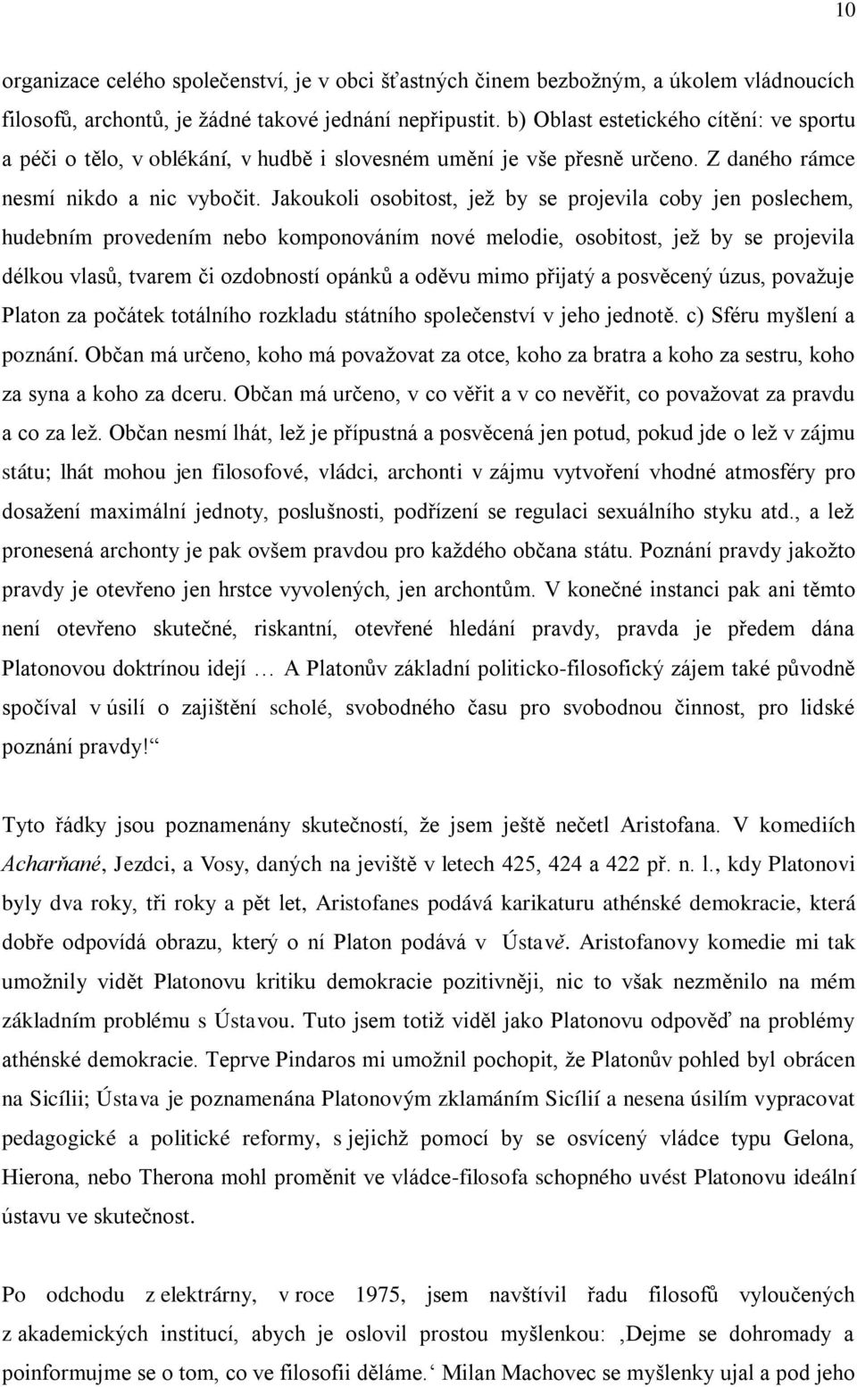 Jakoukoli osobitost, jež by se projevila coby jen poslechem, hudebním provedením nebo komponováním nové melodie, osobitost, jež by se projevila délkou vlasů, tvarem či ozdobností opánků a oděvu mimo