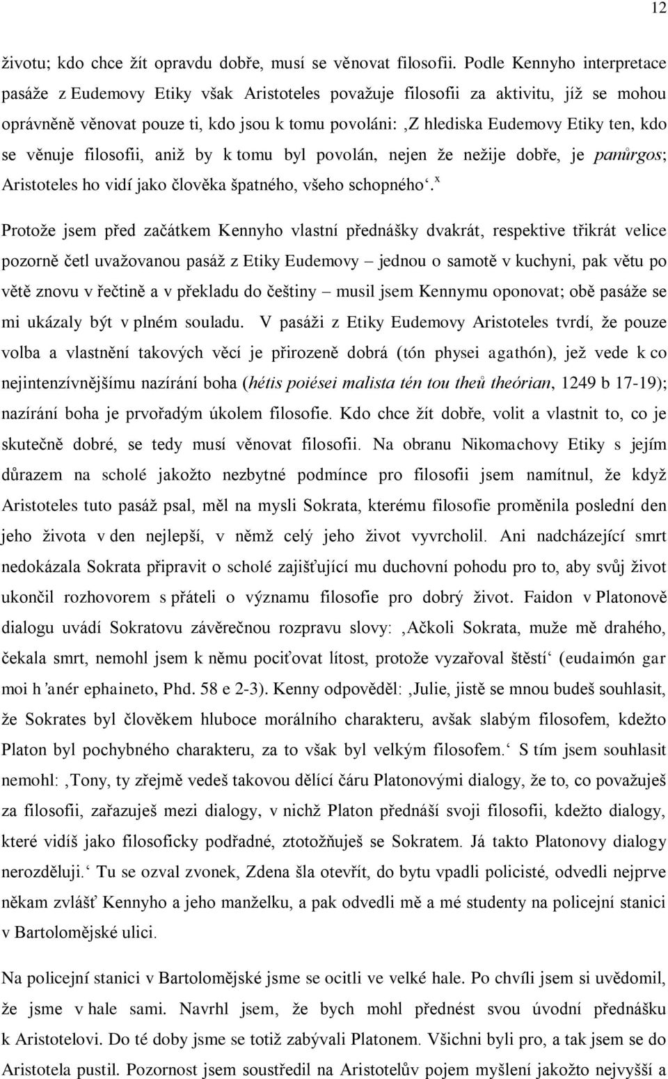 kdo se věnuje filosofii, aniž by k tomu byl povolán, nejen že nežije dobře, je panůrgos; Aristoteles ho vidí jako člověka špatného, všeho schopného.