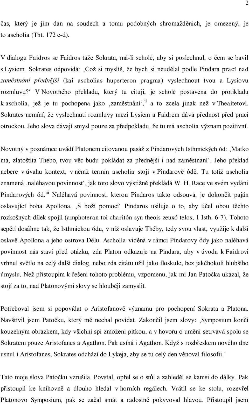 Sokrates odpovídá: Což si myslíš, že bych si neudělal podle Pindara prací nad zaměstnání přednější (kai ascholias huperteron pragma) vyslechnout tvou a Lysiovu rozmluvu?