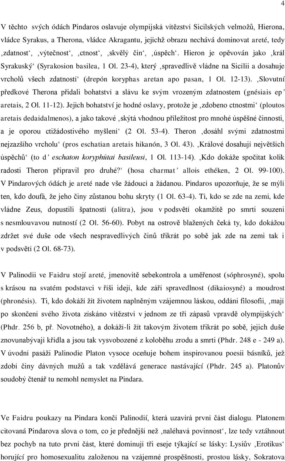 23-4), který spravedlivě vládne na Sicílii a dosahuje vrcholů všech zdatností (drepón koryphas aretan apo pasan, 1 Ol. 12-13).