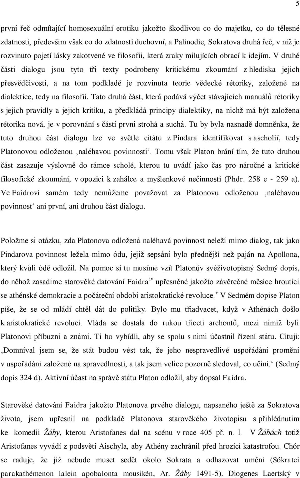 V druhé části dialogu jsou tyto tři texty podrobeny kritickému zkoumání z hlediska jejich přesvědčivosti, a na tom podkladě je rozvinuta teorie vědecké rétoriky, založené na dialektice, tedy na