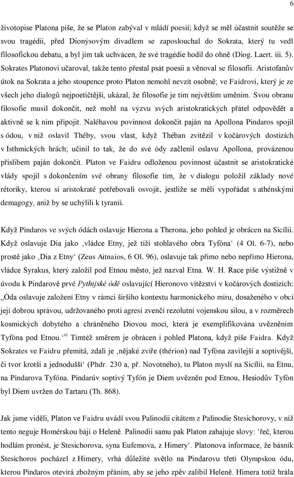 Aristofanův útok na Sokrata a jeho stoupence proto Platon nemohl nevzít osobně; ve Faidrovi, který je ze všech jeho dialogů nejpoetičtější, ukázal, že filosofie je tím největším uměním.