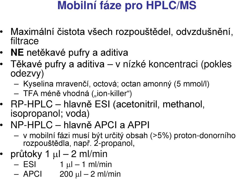 ion-killer ) RP-HPLC hlavně ESI (acetonitril, methanol, isopropanol; voda) NP-HPLC hlavně APCI a APPI v mobilní fázi musí