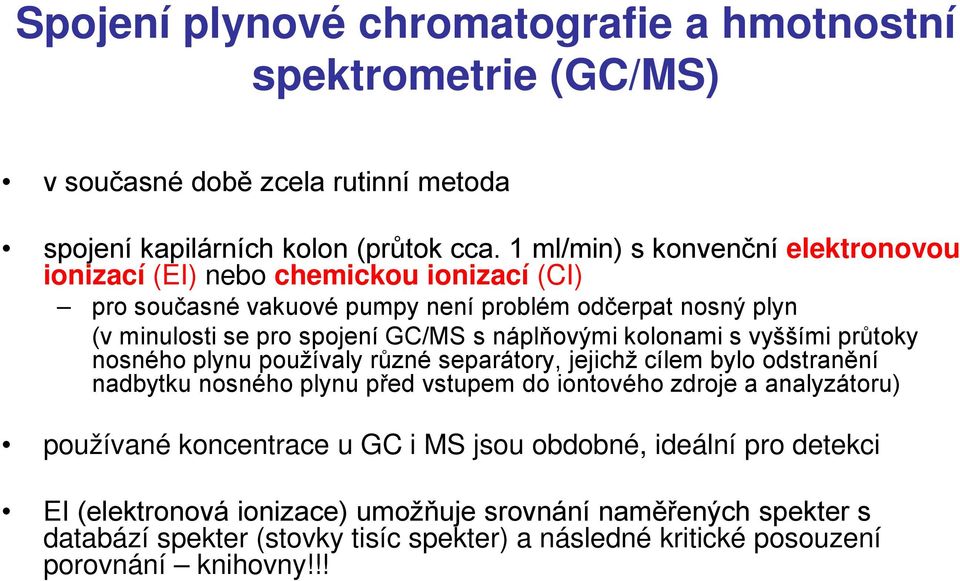 náplňovými kolonami s vyššími průtoky nosného plynu používaly různé separátory, jejichž cílem bylo odstranění nadbytku nosného plynu před vstupem do iontového zdroje a