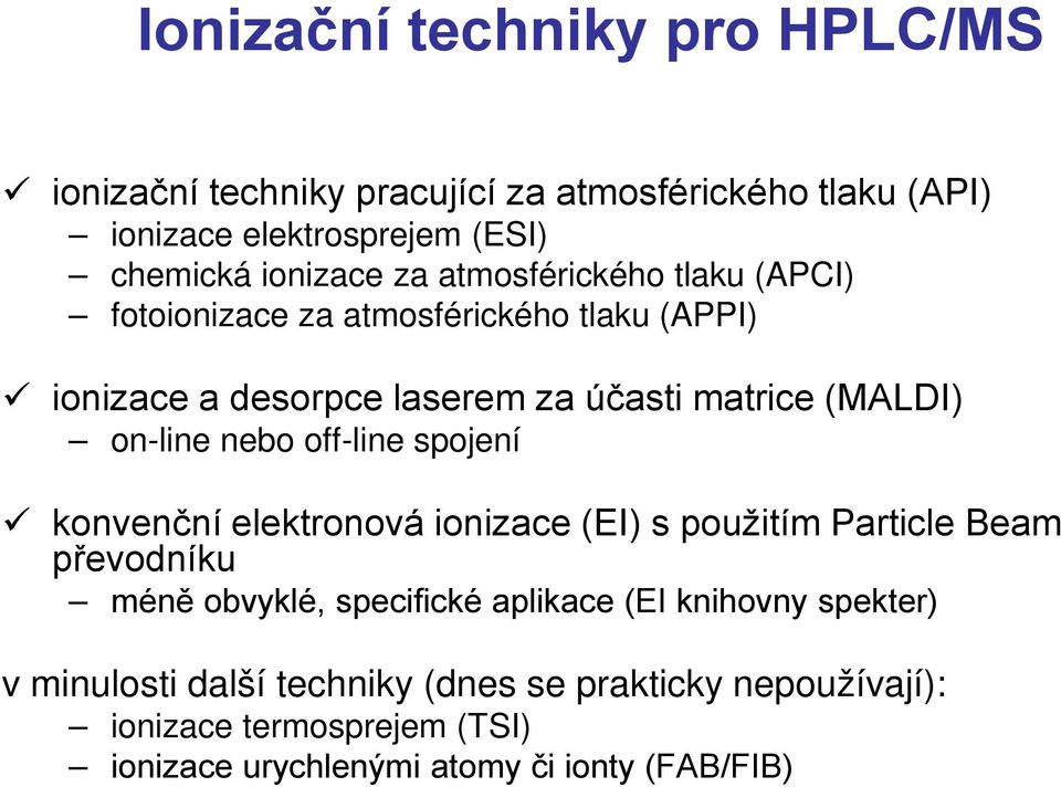 nebo off-line spojení konvenční elektronová ionizace (EI) s použitím Particle Beam převodníku méně obvyklé, specifické aplikace (EI