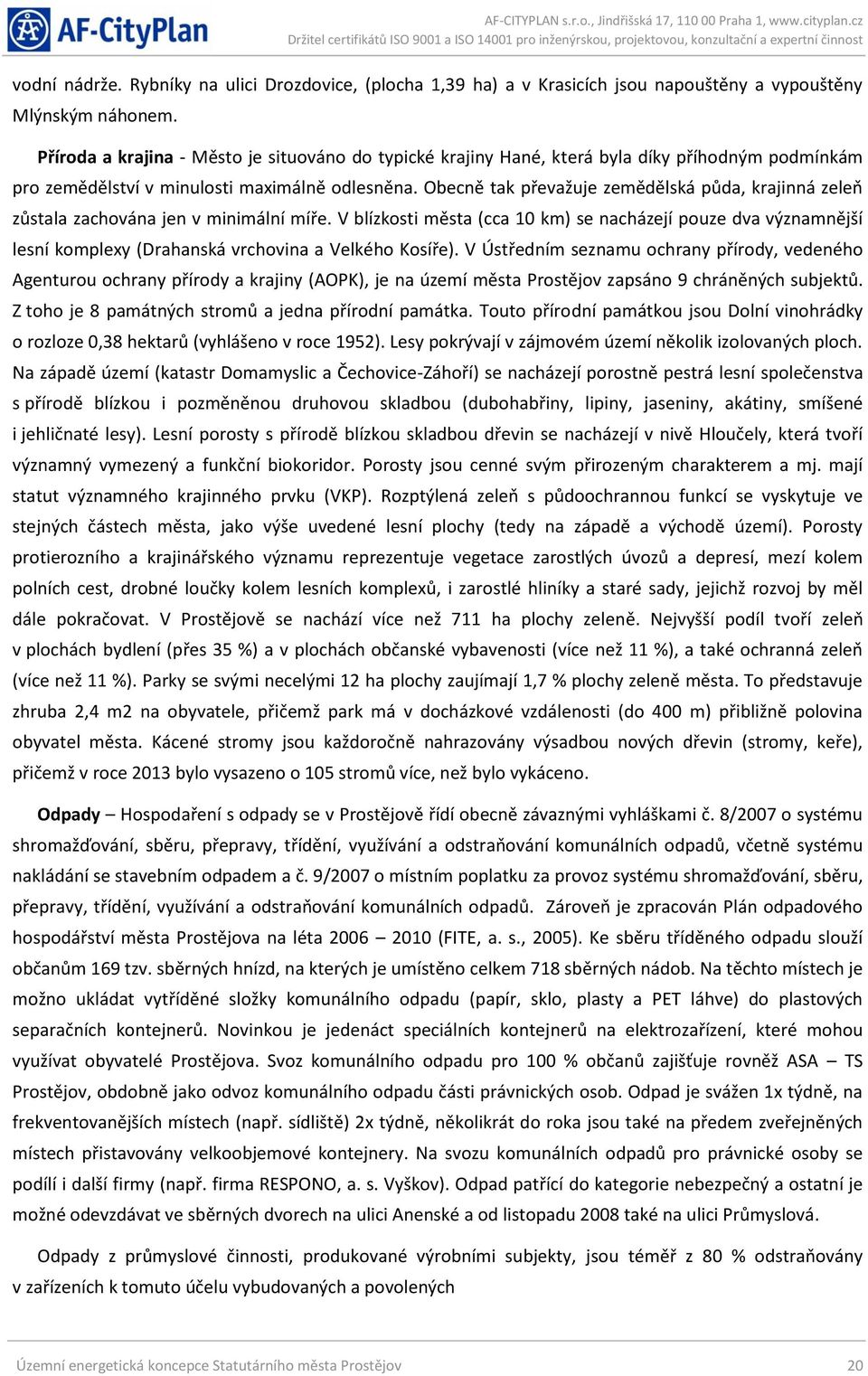 Obecně tak převažuje zemědělská půda, krajinná zeleň zůstala zachována jen v minimální míře.