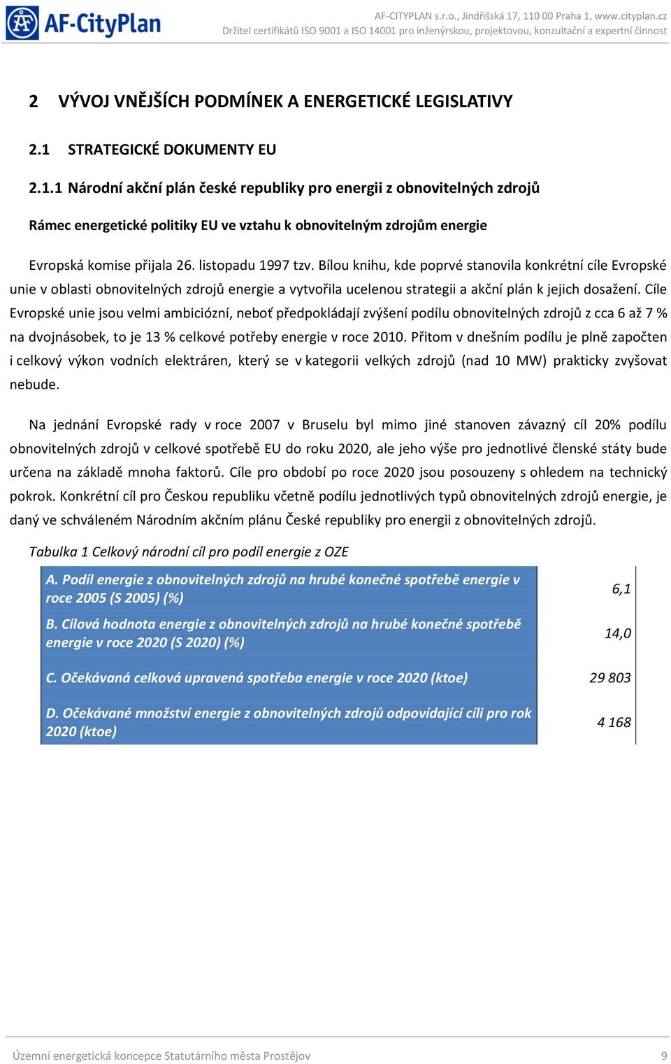 listopadu 1997 tzv. Bílou knihu, kde poprvé stanovila konkrétní cíle Evropské unie v oblasti obnovitelných zdrojů energie a vytvořila ucelenou strategii a akční plán k jejich dosažení.