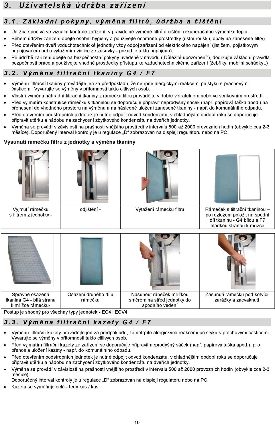 Během údržby zařízení dbejte osobní hygieny a používejte ochranné prostředky (ústní roušku, obaly na zanesené filtry).