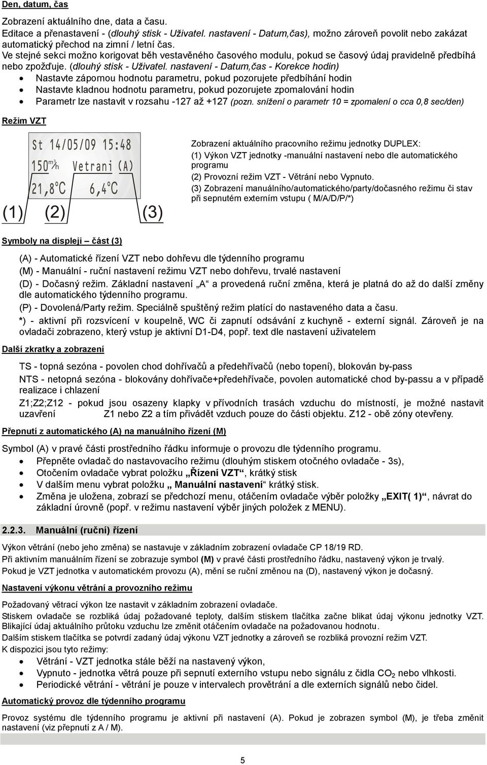 Ve stejné sekci možno korigovat běh vestavěného časového modulu, pokud se časový údaj pravidelně předbíhá nebo zpožďuje. (dlouhý stisk - Uživatel.