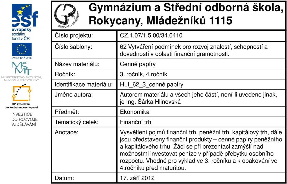 finanční gramotnosti. Cenné papíry 3. ročník, 4.ročník HLI_62_3_cenné papíry Autorem materiálu a všech jeho částí, není-li uvedeno jinak, je Ing. Šárka Hlinovská Ekonomika Finanční trh Datum: 17.