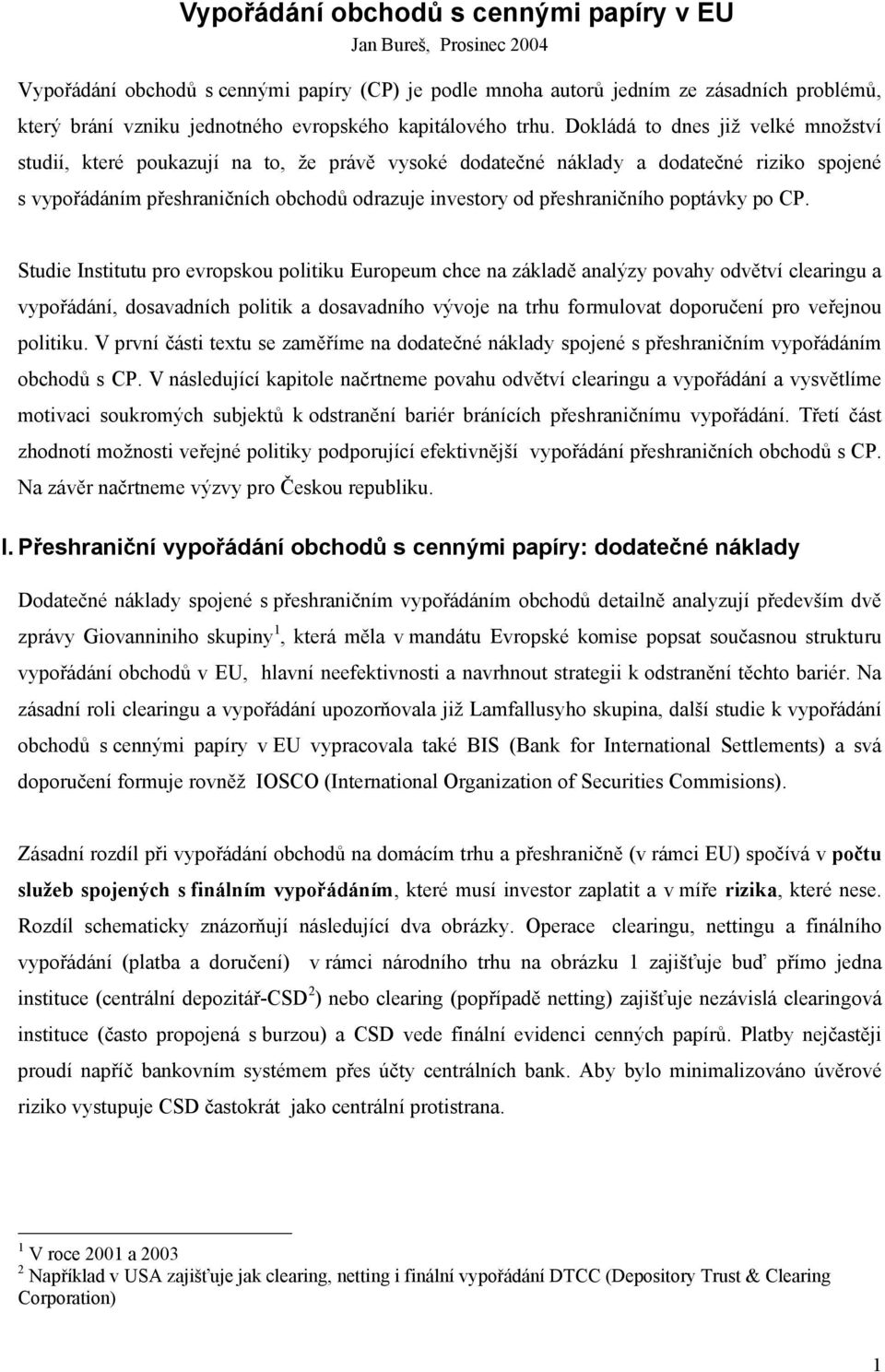 Dokládá to dnes již velké množství studií, které poukazují na to, že právě vysoké dodatečné náklady a dodatečné riziko spojené s vypořádáním přeshraničních obchodů odrazuje investory od