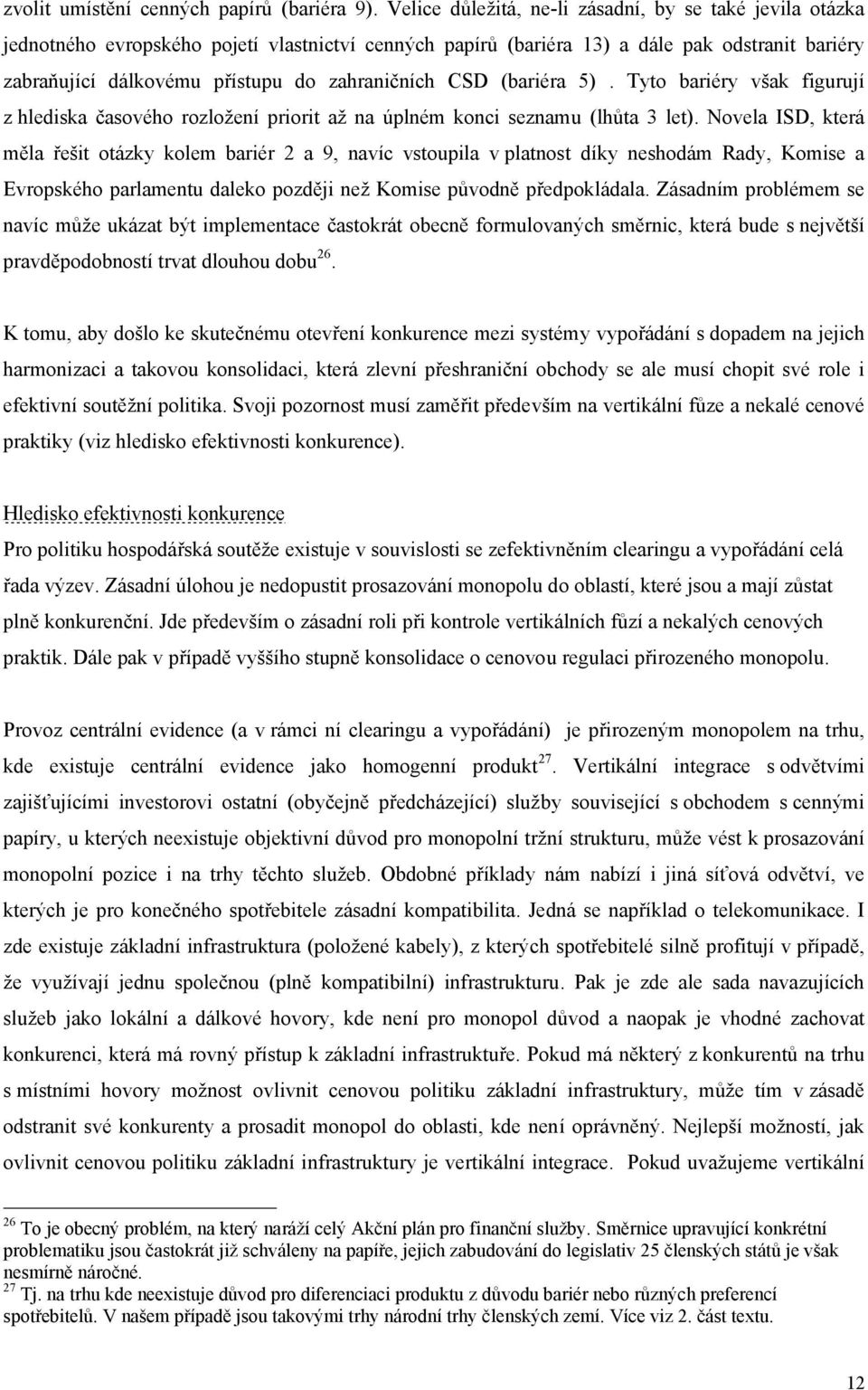 zahraničních CSD (bariéra 5). Tyto bariéry však figurují z hlediska časového rozložení priorit až na úplném konci seznamu (lhůta 3 let).