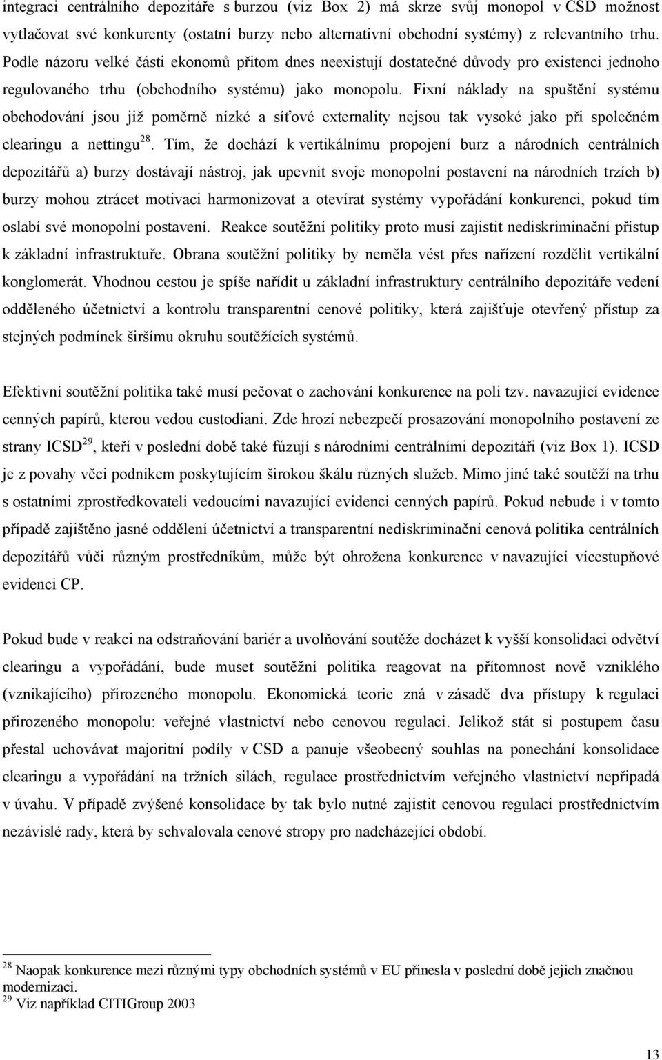 Fixní náklady na spuštění systému obchodování jsou již poměrně nízké a síťové externality nejsou tak vysoké jako při společném clearingu a nettingu 28.