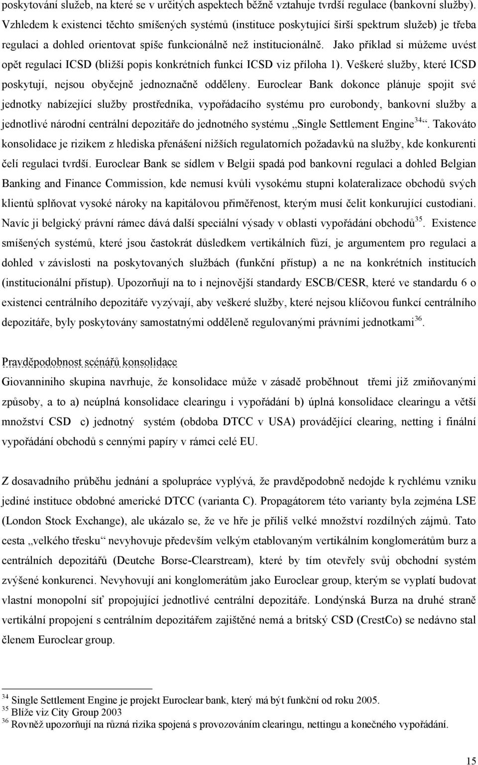 Jako příklad si můžeme uvést opět regulaci ICSD (bližší popis konkrétních funkcí ICSD viz příloha 1). Veškeré služby, které ICSD poskytují, nejsou obyčejně jednoznačně odděleny.