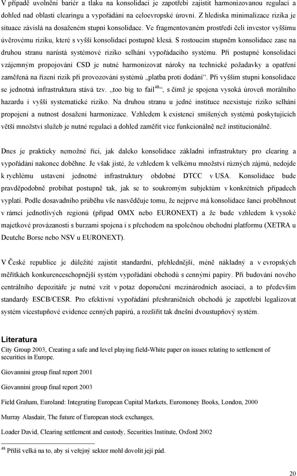 S rostoucím stupněm konsolidace zase na druhou stranu narůstá systémové riziko selhání vypořádacího systému.