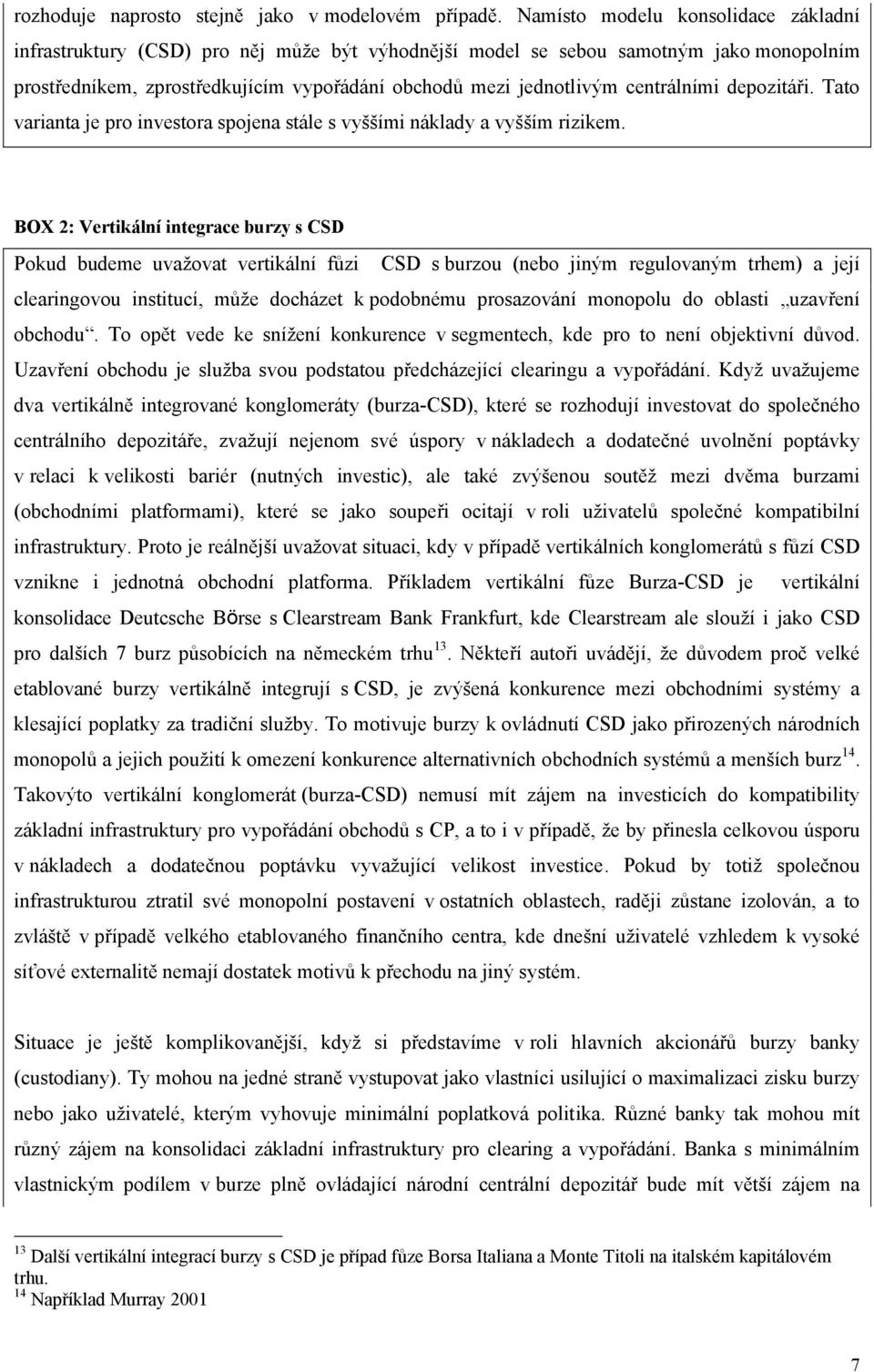 centrálními depozitáři. Tato varianta je pro investora spojena stále s vyššími náklady a vyšším rizikem.