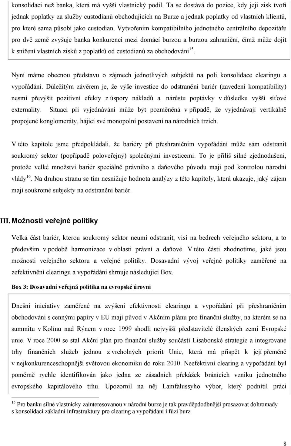 Vytvořením kompatibilního jednotného centrálního depozitáře pro dvě země zvyšuje banka konkurenci mezi domácí burzou a burzou zahraniční, čímž může dojít k snížení vlastních zisků z poplatků od