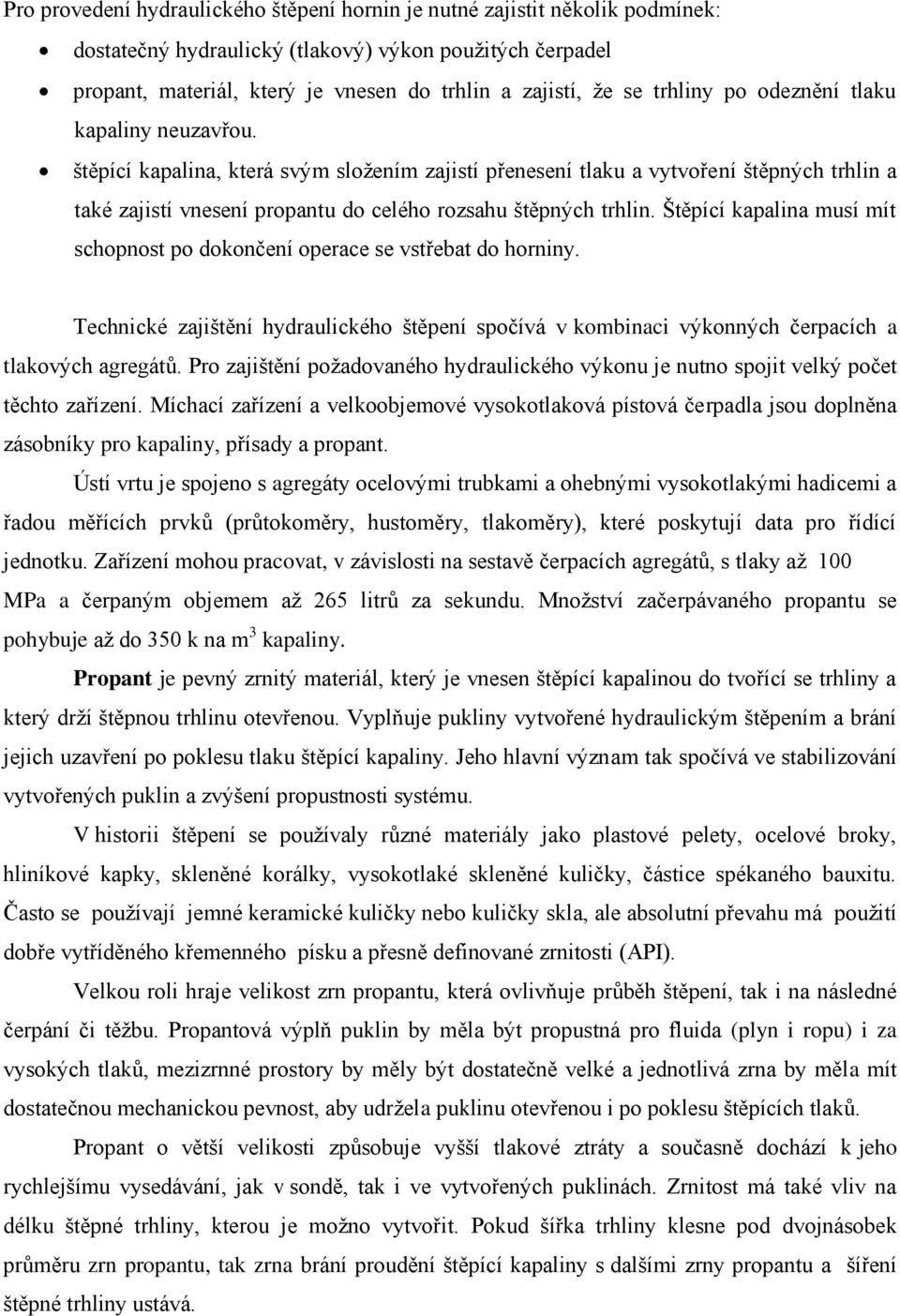 štěpící kapalina, která svým složením zajistí přenesení tlaku a vytvoření štěpných trhlin a také zajistí vnesení propantu do celého rozsahu štěpných trhlin.