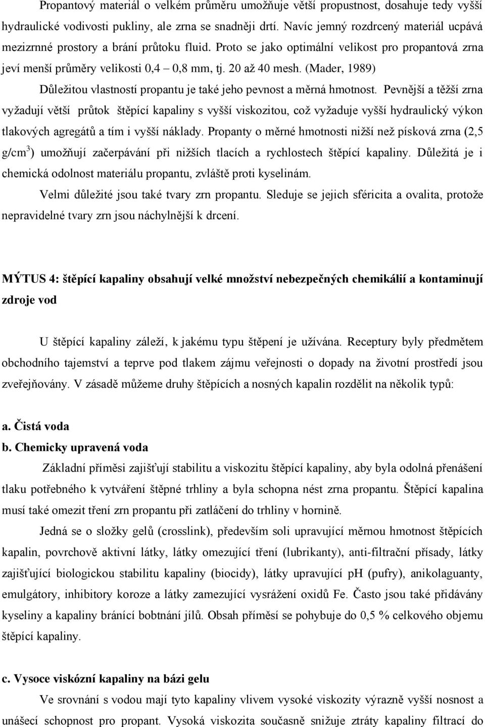 (Mader, 1989) Důležitou vlastností propantu je také jeho pevnost a měrná hmotnost.