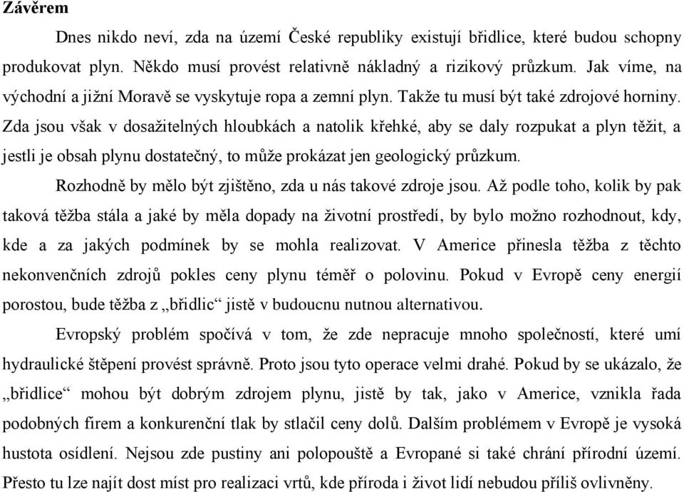 Zda jsou však v dosažitelných hloubkách a natolik křehké, aby se daly rozpukat a plyn těžit, a jestli je obsah plynu dostatečný, to může prokázat jen geologický průzkum.