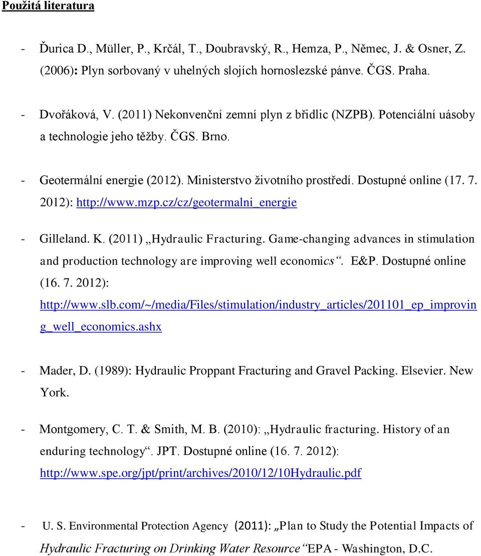 2012): http://www.mzp.cz/cz/geotermalni_energie - Gilleland. K. (2011) Hydraulic Fracturing. Game-changing advances in stimulation and production technology are improving well economics. E&P.