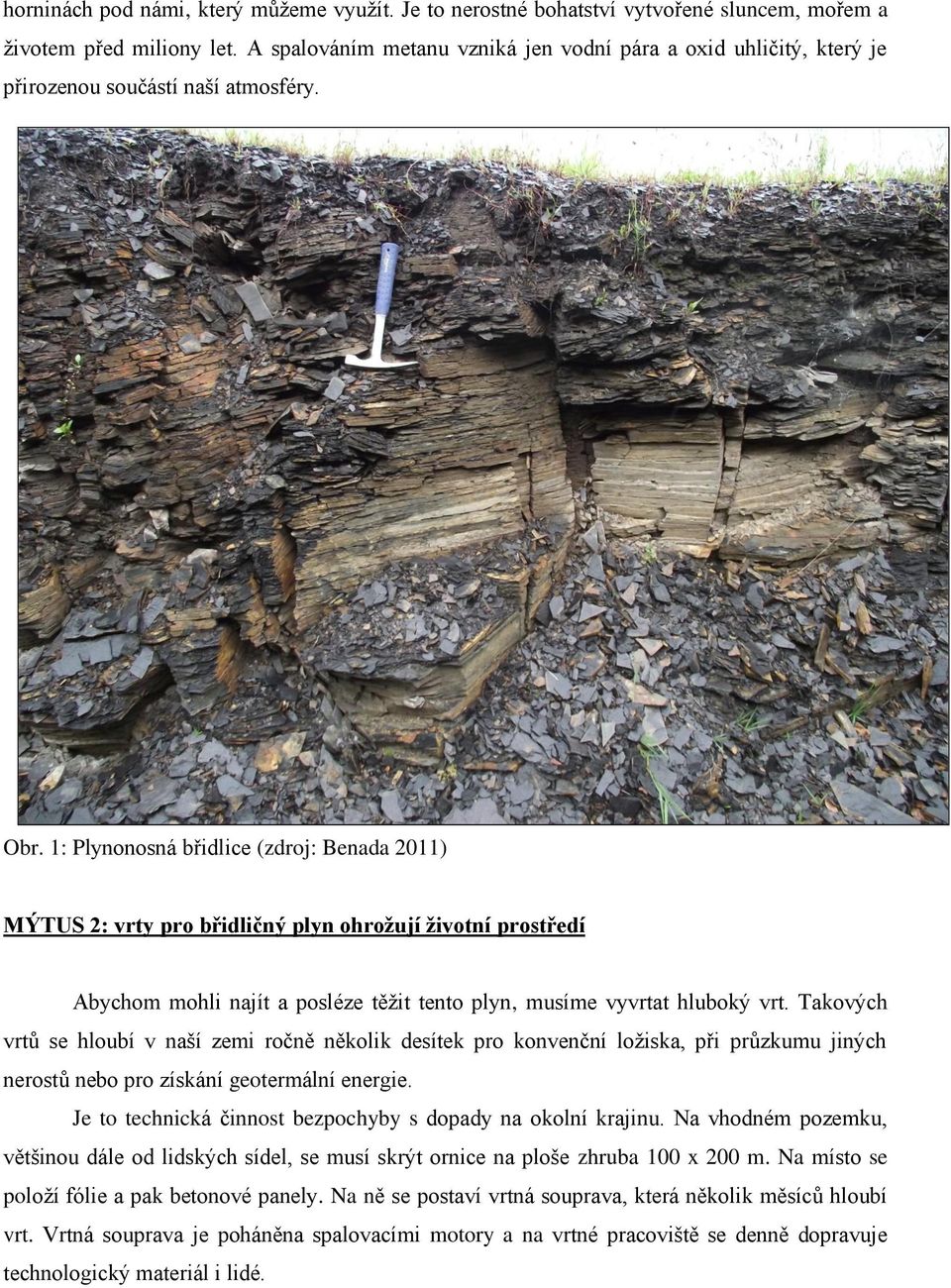 1: Plynonosná břidlice (zdroj: Benada 2011) MÝTUS 2: vrty pro břidličný plyn ohrožují životní prostředí Abychom mohli najít a posléze těžit tento plyn, musíme vyvrtat hluboký vrt.